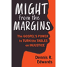 Might from the Margins: The Gospel's Power to Turn the Tables on Injustice