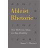 Ableist Rhetoric: How We Know, Value, and See Disability