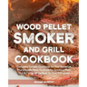 Wood Pellet Smoker and Grill Cookbook: Complete Smoker Cookbook for Real Barbecue, The Ultimate How-To Guide for Smoking Meat, The Art of Smoking Meat