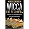 Wicca For Beginners: 21 Rules You Must Follow to Improve Your Wiccan Abilities as a Beginner