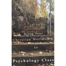 Bring Your Christian Worldview to Psychology Class: Make Psychology Christian Again