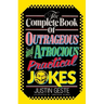 The Complete Book of Outrageous and Atrocious Practical Jokes