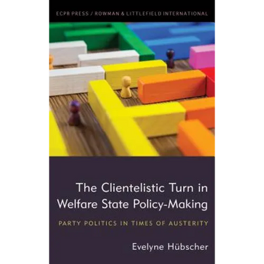 The Clientelistic Turn in Welfare State Policy-Making: Party Politics in Times of Austerity