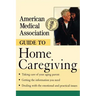 American Medical Association Guide to Home Caregiving