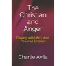 The Christian and Anger: Dealing with Life's Most Powerful Emotion