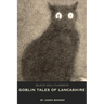 Goblin Tales of Lancashire: Short Stories of Spectres, Goblins and The Supernatural: Victorian English Literature