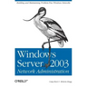 Windows Server 2003 Network Administration: Building and Maintaining Problem-Free Windows Networks