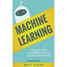 Machine Learning: For Beginners - Definitive guide For Neural Networks, Algorithms, Random Forests and Decision Trees Made Simple