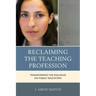 Reclaiming the Teaching Profession: Transforming the Dialogue on Public Education