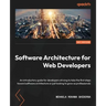 Software Architecture for Web Developers: An introductory guide for developers striving to take the first steps toward software architecture or just l