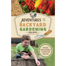 Adventures in Backyard Gardening: Inspiring Young Gardeners to Grow Their Own Food (an Illustrated Step-By-Step Guide to Agrigulture, Composting, Beek
