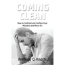 Coming Clean: How to Confront and Confess Your Mistakes and Move On