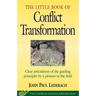 Little Book of Conflict Transformation: Clear Articulation of the Guiding Principles by a Pioneer in the Field