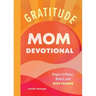 Gratitude - Mom Devotional: Prayers to Pause, Reflect, and Give Thanks