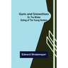 Guns and Snowshoes; Or, the Winter Outing of the Young Hunters