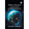 Zetetic Astronomy Earth Not A Globe! An Experimental Inquiry Into The True Figure Of The Earth Etc.
