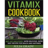 Vitamix Cookbook: Not Just Smoothies! Super Delicious, Super Easy Recipes for Health and Happiness