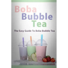 Boba Bubble Tea: The Easy Guide To Boba Bubble Tea
