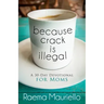 Because Crack Is Illegal: A 30-Day Devotional for Moms