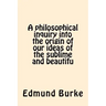 A philosophical inquiry into the origin of our ideas of the sublime and beautifu