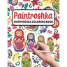 Paintroshka - Matryoshka Coloring Book: Russian Motifs and Russian Nesting Dolls to Color - Draw your own Russian Dolls / Babushka Dolls - Activity Bo