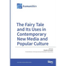 The Fairy Tale and Its Uses in Contemporary New Media and Popular Culture