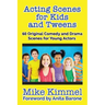 Acting Scenes for Kids and Tweens: 60 Original Comedy and Drama Scenes for Young Actors