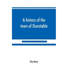 A history of the town of Dunstable, Massachusetts, from its earliest settlement to the year of Our Lord 1873