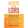 Letters To The Lord: Learning to Live in My World of Wars