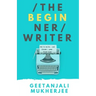 The Beginner Writer: How to Write - and Finish - Your First Book