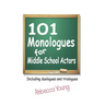 101 Monologues for Middle School Actors: Including Duologues and Triologues
