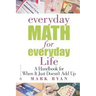 Everyday Math for Everyday Life: A Handbook for When It Just Doesn't Add Up