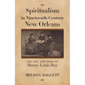 Spiritualism in Nineteenth-Century New Orleans: The Life and Times of Henry Louis Rey
