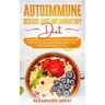 Autoimmune Disease Anti-Inflammatory Diet: 30 Healthy Anti-Inflammatory Recipes to Eat Well Every Day and Improve Health Fast Without Feeling on a Die