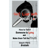 Liar Detector: How to Tell If Someone Is Lying and Make Them Tell the Truth