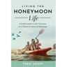Living the Honeymoon Life: A Field Guide to the Seasons of a Christ-Centered Marriage