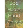 God Had A Hand On Me: A Memoir About Pain, Healing, and Victory