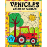 VEHICLES Colour by Number: Coloring Book for Kids Ages 4-8: Cars, Trucks, Planes and more