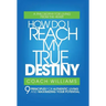 How Do I Reach My True Destiny: 9 Principles for Authentic Living and Maximizing Your Potential