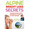 Alpine Weight Loss Secrets: The Natural Way to Look 5, 10, Even 20 Years Younger