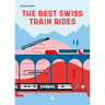 The Best Swiss Train Rides: 35 Unforgettable Trips in the Heart of Europe
