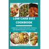 Low Carb Diet Cookbook: A Beginner's Guide With Quick, Delicious And Healthy Recipes For A Low Carb Lifestyle