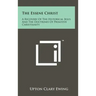 The Essene Christ: A Recovery Of The Historical Jesus And The Doctrines Of Primitive Christianity