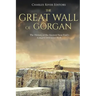 The Great Wall of Gorgan: The History of the Ancient Near East's Longest Defensive Wall