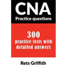 CNA Practice Questions: 300 Practice Tests with Detailed Answers: CNA State Boards Practice Exam Practice Tests