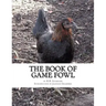 The Book of Game Fowl: Chicken Breeds Book 47