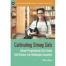 Cultivating Strong Girls: Library Programming That Builds Self-Esteem and Challenges Inequality