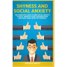 Shyness and Social Anxiety: The Complete Guide to End Social Anxiety Attack, Improve Your Conversation and Have More Trust in Yourself.