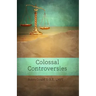 Colossal Controversies