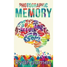 Photographic Memory: Simple, Proven Methods to Remembering Anything Faster, Longer, Better (Accelerated Learning Series) (Volume 1)